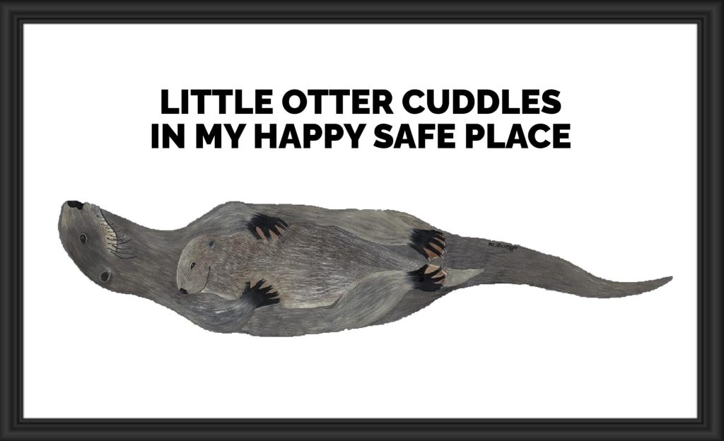 An otter floating with text about cuddling in a safe place.